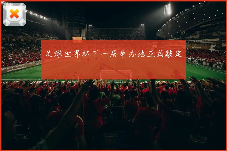 足球世界杯下一届举办地正式敲定